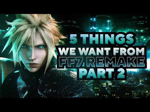 5 Things We Want From FF7 Remake Part 2