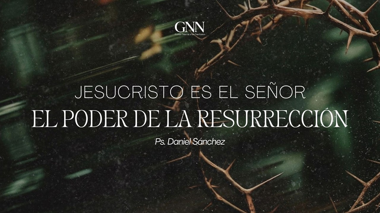 "Jesucristo es el Señor: El poder de la resurrección" - Ps. Daniel Sánchez