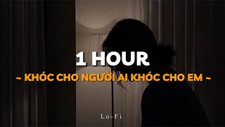 Khóc Cho Người Ai Khóc Cho Em - Hana Cẩm Tiên x TVk x Quanvrox「Lofi Ver.」/ 1 Hour Lyrics Video