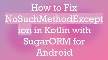 How to Fix NoSuchMethodException in Kotlin with SugarORM for Android