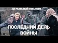 ПОСЛЕДНИЙ ДЕНЬ ВОЙНЫ | Война 1941-1945 | Снят на реальных событиях