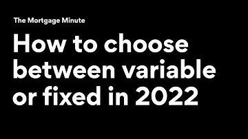 The Mortgage Minute: How to choose between variable or fixed in 2022