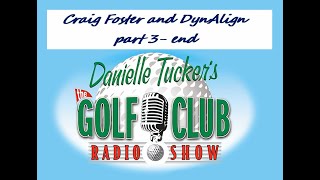 Final Part 3 DynAlign Founder Craig Foster's Interview on Danielle Tucker's The Golf Club Radio Show