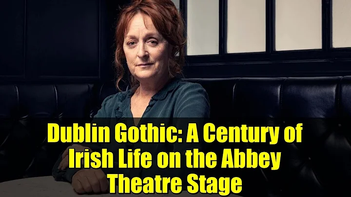 Dublin Gothic: A Century of Irish Life on the Abbey Theatre Stage