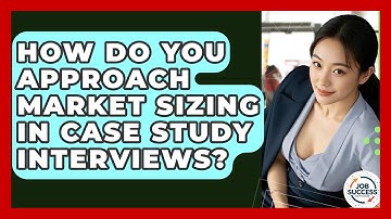 How Do You Approach Market Sizing In Case Study Interviews? - Job Success Network
