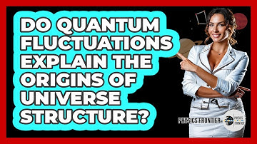 Do Quantum Fluctuations Explain the Origins of Universe Structure?