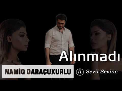 Namiq Qaraçuxurlu ft Sevil Sevinc - Alınmadı