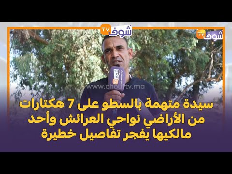 سيدة متهمة بالسطو على 7 هكتارات من الأراضي نواحي العرائش وأحد مالكيها يفجر تفاصيل خطيرة