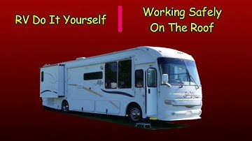 RV DIY Maintenance Safely Working on the Roof