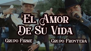Grupo Frontera x Grupo Firme - EL AMOR DE SU VIDA (2023)  (Letra\/Lyrics)