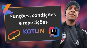 Funções, estruturas condicionais e de repetição no Kotlin