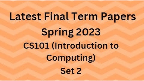 CS101 (Introduction to Computing) Final Term Paper Spring 2023 - Set 2 and Guidelines for Exams