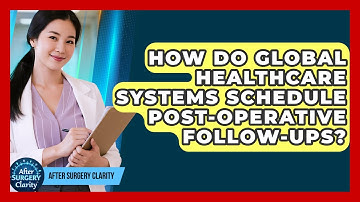 How Do Global Healthcare Systems Schedule Post-operative Follow-ups? - After Surgery Clarity