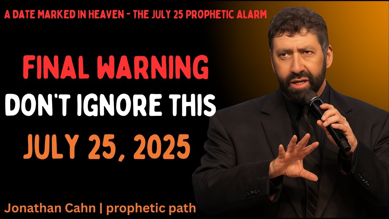 "FINAL WARNING! DON'T IGNORE THIS JULY 25, 2025" JONATHAN CAHN