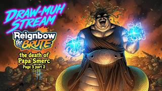 DRAW-MUH STREAM! REIGNBOW THE BRUTE Death of Papa Smerc page 3  pt 2