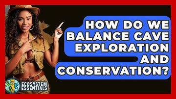 How Do We Balance Cave Exploration And Conservation? - Ecosystem Essentials