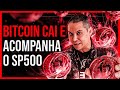 BITCOIN CAI E ACOMPANHA O SP500 EP:369