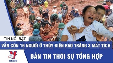 Bản tin trưa 16/10: Quặn lòng tìm đồng đội và 16 công nhân tại thủy điện Rào Trăng 3 mất tích- Vnews