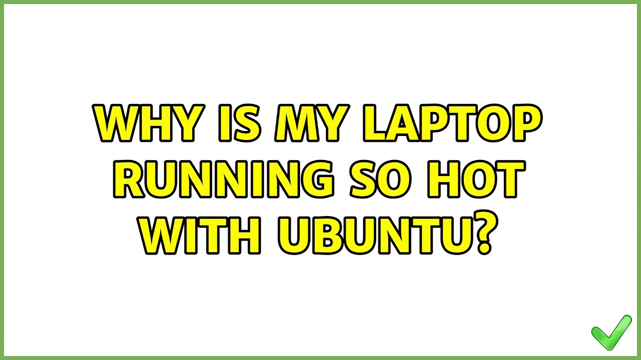 Ubuntu Why is my laptop running so hot with Ubuntu? (2 Solutions