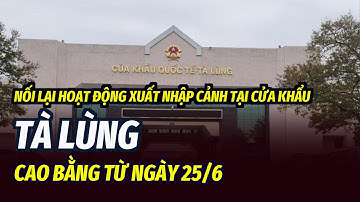 Nối lại hoạt động xuất nhập cảnh tại cửa khẩu Tà Lùng, Cao Bằng từ ngày 25/6
