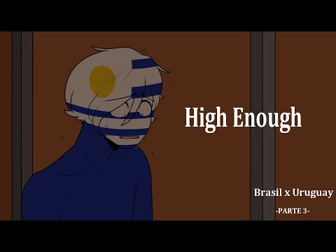 High Enough | Countryhumans | Parte 3 | Uruguay - Brasil