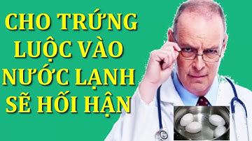 Ai hay cho trứng luộc chính vào nước lạnh đẻ dễ bóc sẽ hối hận tột độ với thông tin này