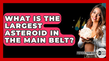 What Is The Largest Asteroid In The Main Belt? - Physics Frontier