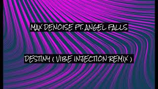 Max Denoise ft. Angel Falls - Destiny (Vibe Injection remix)
