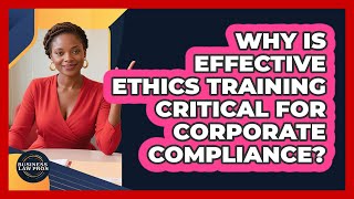 Why Is Effective Ethics Training Critical For Corporate Compliance? - Business Law Pros