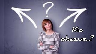 Kio okazus…?