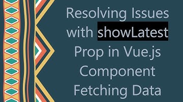 Resolving Issues with showLatest Prop in Vue.js Component Fetching Data