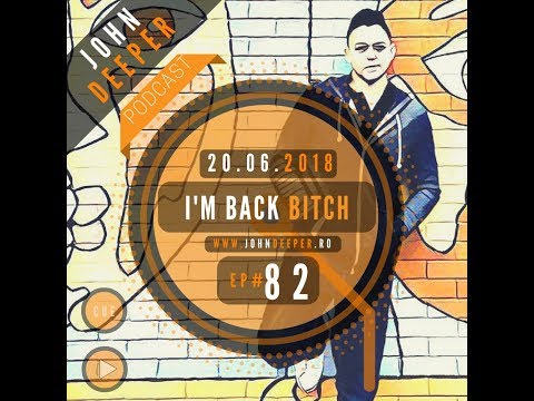 JOHN DEEPER PODCAST - 20.06.2018 (I'M BACK BITCH) (Ep.82)