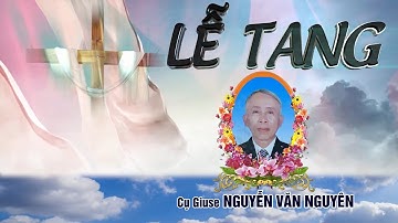 Lễ tang Cụ Giuse Nguyễn Văn Nguyên ( 1946 - 2025 )