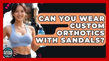 Can You Wear Custom Orthotics With Sandals? - Running Beyond Limits