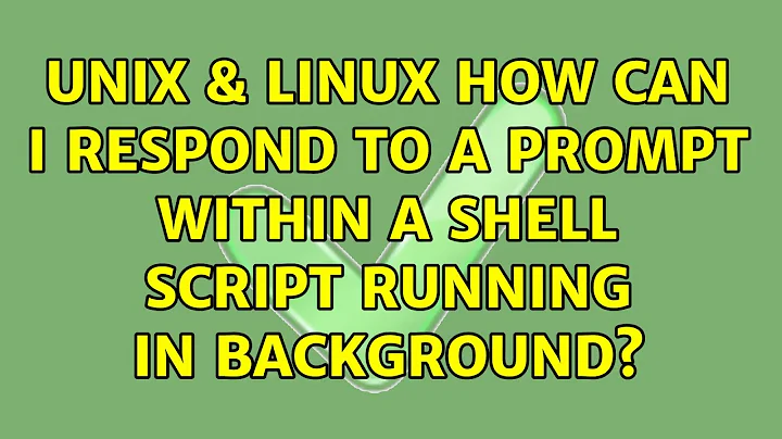 Unix & Linux: How can I respond to a prompt within a shell script running in backgrounds