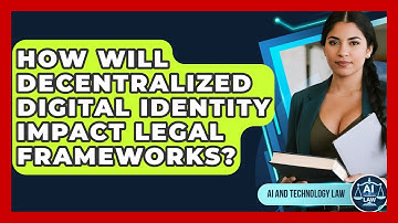 How Will Decentralized Digital Identity Impact Legal Frameworks? - AI and Technology Law