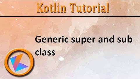 #308 Kotlin Tutorial | Generic super and sub class
