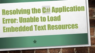 Resolving the C# Application Error: Unable to Load Embedded Text Resources