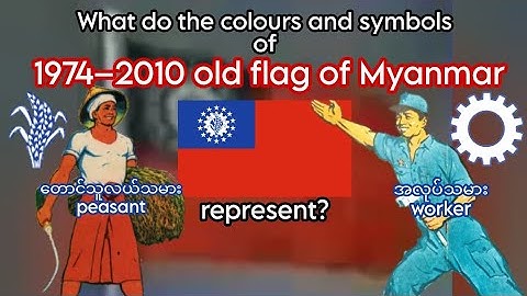 1974 - 2010 old flag of Myanmar meanings : What do its colours and symbols represent ?
