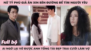 Tổng Tài Cưới Đại Người Vợ Ăn Xin Bên Đường Không Ngờ Cô Lại Là Nữ Tỷ Phú Đóng Giả Ăn Mày