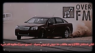 اغاني استكنان 2023 || يا بعد هالقلب خذ عيوني لو عيوني بتجيك - تسريع مميز || مطلوبه اكثر شيء