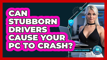 Can Stubborn Drivers Cause Your PC To Crash? - Your Computer Companion