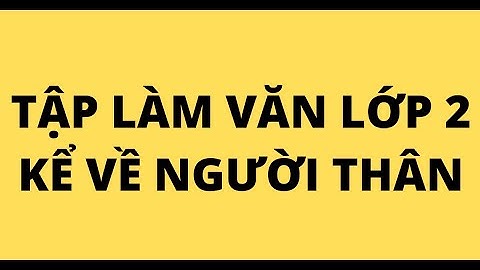 Tập làm văn lớp 2 tả người thân năm 2024