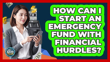 How Can I Start An Emergency Fund With Financial Hurdles? - Ask Your Bank Teller
