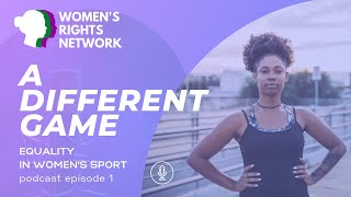 Women's Rights Network - A Different Game - Equality in Women's Sport - Podcast Ep 1