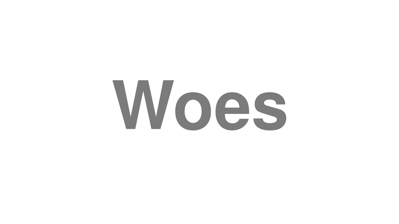 How to Pronounce "Woes"