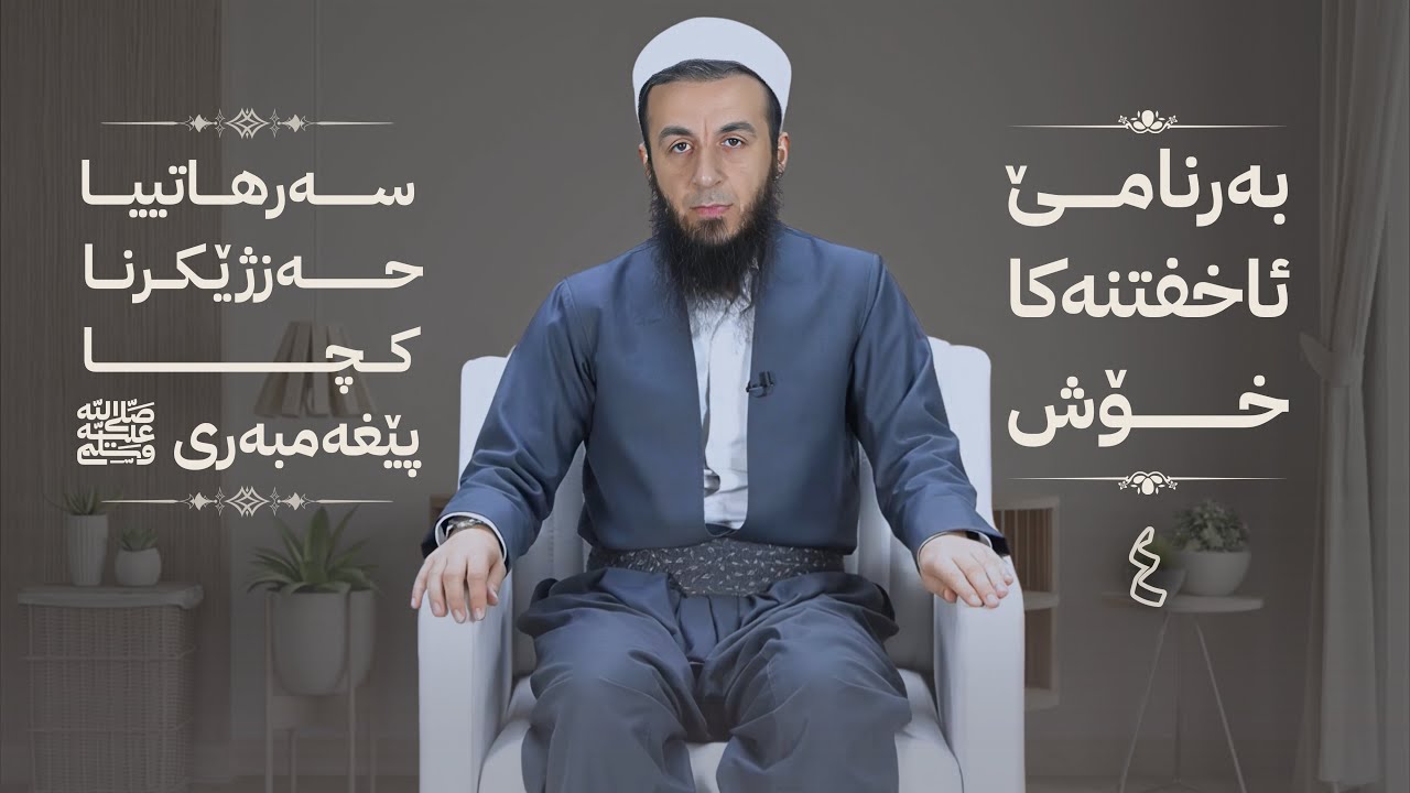 خەلەکا -4- سەرهاتییا حەز ژێکرنا کچا پێغەمبەری ﷺ , {بەرنامێ ئاخفتنەکا خۆش} .