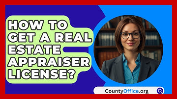 How To Get A Real Estate Appraiser License? - CountyOffice.org