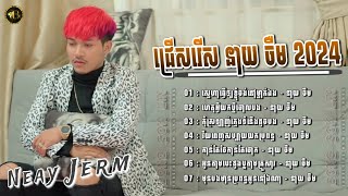 ជ្រើសរើសនាយចឺម 2024 - ស្នេហាធ្វើឲ្យខ្ញុំចង់នៅម្នាក់ឯង-ហេតុអ្វីយកប្ដីចោលបង-កុំស្រលាញ់ក្មេងទំនើងដូចបង