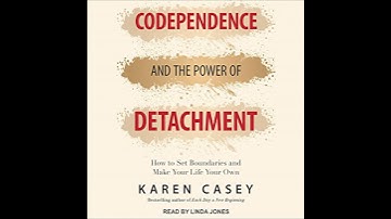 Codependence and the Power of Detachment: How to Set Boundaries and Make Your Life Your Own